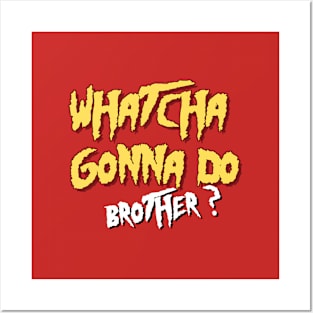 Whatcha gonna do brother- Hulk Hogan Posters and Art